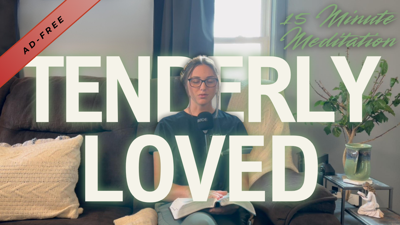 15 Minute Meditation | TENDERLY LOVED | Proverbs 4:1-4
